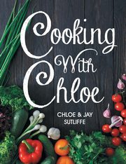 ksiazka tytu: Cooking With Chloe autor: Sutliffe Chloe