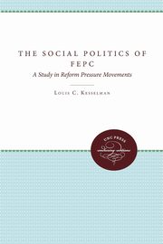 The Social Politics of FEPC, Kesselman Louis C.