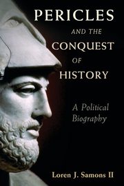 Pericles and the Conquest of History, Samons II Loren J.