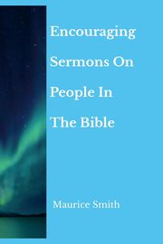 Encouraging Sermons On People In The Bible, Smith Maurice