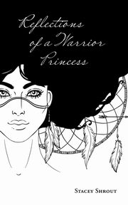 Reflections of a Warrior Princess, Shrout Stacey