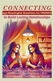 ksiazka tytu: CONNECTING 555 Meaningful Questions for Friends to Build Lasting Relationships autor: Abbruzzese Devon Ashley
