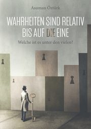 Wahrheiten sind relativ bis auf DIE eine, ztrk Asuman