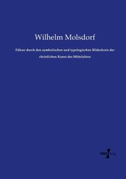 Fhrer durch den symbolischen und typologischen Bilderkreis der christlichen Kunst des Mittelalters, Molsdorf Wilhelm