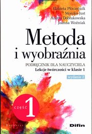 Metoda i wyobrania Lekcje twrczoci w klasie 1 Cz 1, Pciennik Elbieta, Just Monika, Dobrakowska Anetta, Woniak Joanna