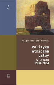 ksiazka tytu: Polityka etniczna Litwy w latach 1990-2004 autor: Stefanowicz Magorzata