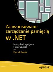 Zaawansowane zarzdzanie pamici w .NET Lepszy kod wydajno i skalowalno, Kokosa Konrad