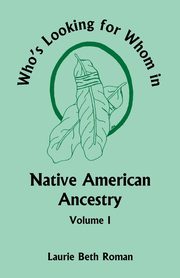 Who's Looking for Whom in Native American Ancestry, Volume 1, Roman Laurie Beth