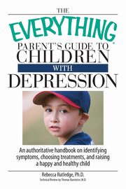 ksiazka tytu: The Everything Parent's Guide to Children with Depression autor: Rutledge Rebecca