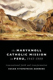 Maryknoll Catholic Mission in Peru, 1943-1989, Fitzpatrick-Behrens Susan