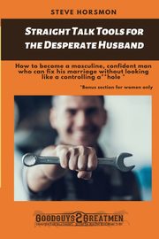 ksiazka tytu: Straight Talk Tools for the Desperate Husband autor: Horsomon Steve