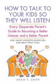 ksiazka tytu: How to Talk to Your Kids so They Will Listen autor: Smith Adam E.