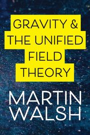 ksiazka tytu: Gravity & The Unified Field Theory autor: Walsh Martin