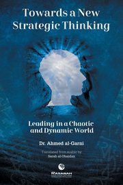Towards a New Strategic Thinking Leading in a Chaotic and Dynamic World, al-Garni Dr. Ahmed
