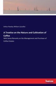 A Treatise on the Nature and Cultivation of Coffee, Lascelles Arthur Rowley William