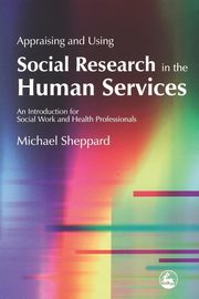 ksiazka tytu: Appraising and Using Social Research in the Human Services autor: Sheppard Michael