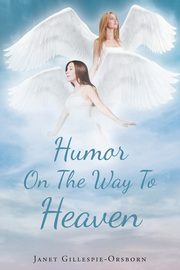 ksiazka tytu: Humor On The Way To Heaven autor: Gillespie-Orsborn Janet