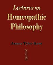 ksiazka tytu: Lectures on Homeopathic Philosophy autor: James Tyler Kent