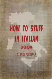 How to Stuff in Italian, Polozola S. Gary