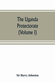 The Uganda protectorate (Volume I), Harry Johnston Sir