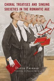 Choral Treatises and Singing Societies in the Romantic Age, Friddle David