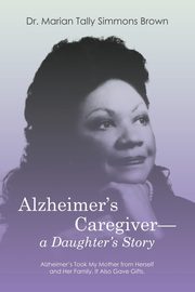 Alzheimer's Caregiver-a Daughter's Story, Simmons Brown Dr. Marian Tally