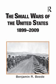The Small Wars of the United States, 1899-2009, Beede Benjamin R.