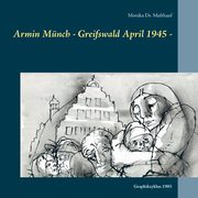 ksiazka tytu: Armin Mnch - Greifswald April 1945 - autor: Multhauf Monika