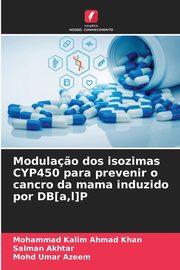Modula?o dos isozimas CYP450 para prevenir o cancro da mama induzido por DB[a,l]P, Ahmad Khan Mohammad Kalim