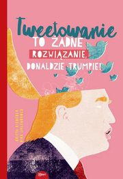 Tweetowanie to adne rozwizanie Donaldzie Trumpie!, Riedrerer Britta, Uhlenbrock Dirk