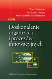 Doskonalenie organizacji i procesw innowacyjnych, Kranicka Teresa, Gadysz Bartomiej, Kuciska-Landwjtowicz Aneta