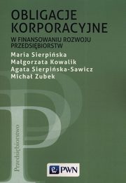 Obligacje korporacyjne w finansowaniu rozwoju przedsibiorstw, Sierpiska Maria, Kowalik Magorzata, Sierpiska-Sawicz Agata, Zubek Micha