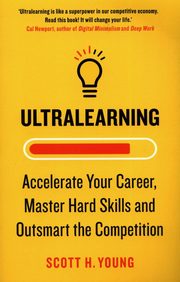 Ultralearning Accelerate Your Career Master Hard Skills and Outsmart the Competition, Young Scott H.