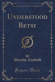 ksiazka tytu: Understood Betsy (Classic Reprint) autor: Canfield Dorothy