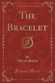 ksiazka tytu: The Bracelet, Vol. 26 (Classic Reprint) autor: Sutro Alfred