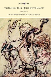 ksiazka tytu: The Rainbow Book - Tales of Fun & Fancy - Illustrated by Arthur Rackham, Hugh Thompson, Bernard Partridge, Lewis Baumer, Harry Rountree, C. Wilhelm autor: Spielmann M. H.