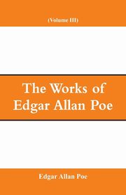 The Works of Edgar Allan Poe (Volume III), Poe Edgar Allan