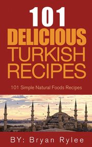 The Spirit of Turkey 101  Turkish Recipes, Rylee Bryan