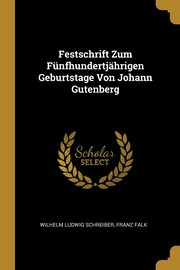 Festschrift Zum Fnfhundertjhrigen Geburtstage Von Johann Gutenberg, Schreiber Wilhelm Ludwig