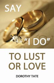 ksiazka tytu: Say I Do to Lust or Love autor: Tate Dorothy