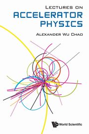 LECTURES ON ACCELERATOR PHYSICS, ALEXANDER WU CHAO