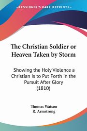 The Christian Soldier or Heaven Taken by Storm, Watson Thomas Jr.