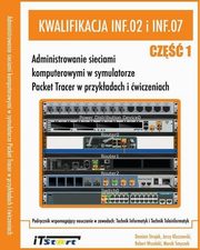 Kwalifikacja INF.02 i INF.07 Administrowanie sieciami komputerowymi w symulatorze Packet Tracer w przykadach i wiczeniach Cz 1, Strojek Damian, Kluczewski Jerzy, Wszelaki Robert