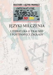 Jzyki milczenia Literatura o traumie i postpamici Zagady, 