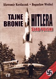 ksiazka tytu: Tajne bronie Hitlera lad Polski autor: Kordaczuk Sawomir, Wrbel Bogusaw