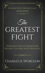 ksiazka tytu: The Greatest Fight (Updated, Annotated) autor: Spurgeon Charles H.