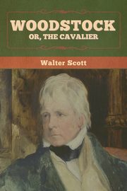 Woodstock; or, the Cavalier, Scott Walter