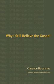 Why I Still Believe the Gospel, Boomsma Clarence
