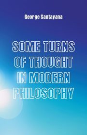 Some Turns of Thought in Modern Philosophy, Santayana George