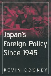 Japan's Foreign Policy Since 1945, Cooney Kevin J.